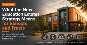 What the New Education Estates Strategy Means for Schools and Trusts; The way School Estates are funded is changing. Is yours ready?